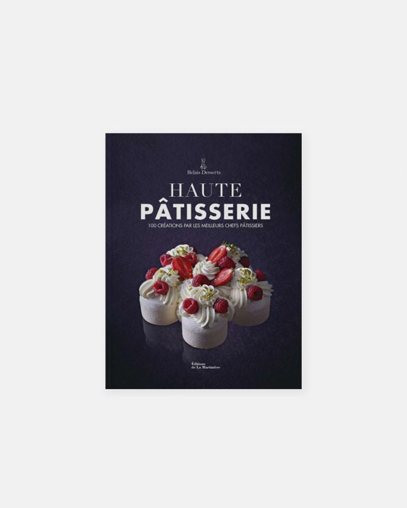 Haute pâtisserie - 100 créations par les meilleurs chefs pâtissiers by Relais Desserts