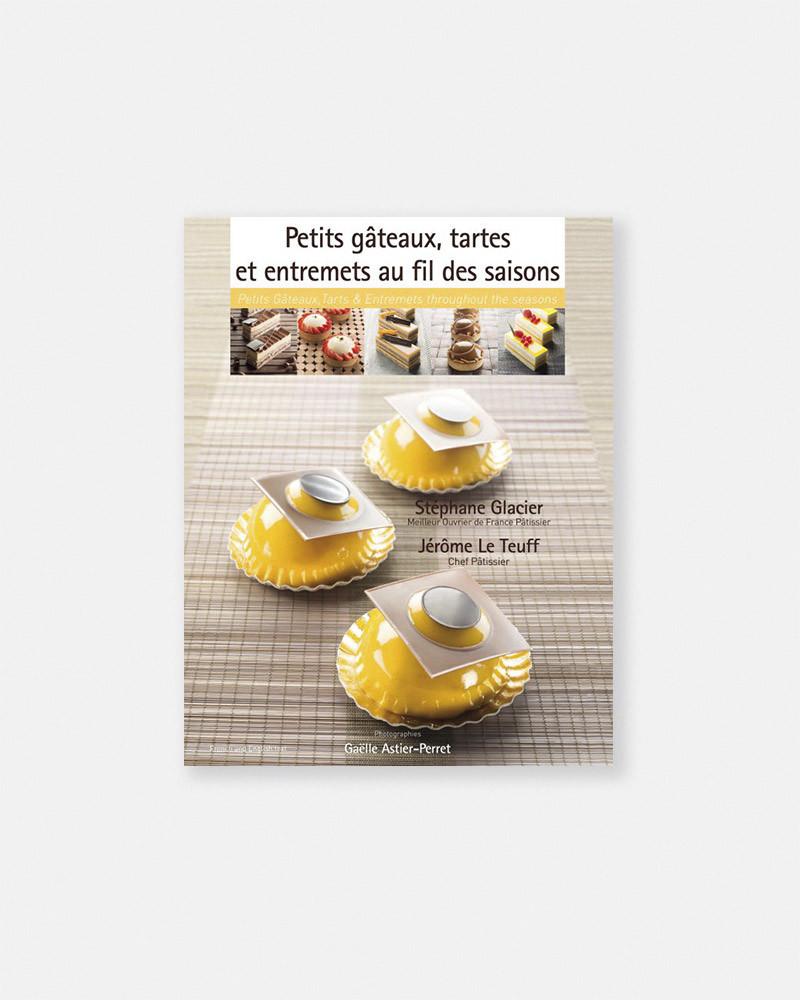 Petits gateaux, tartes et entremets, au fil des saisons. Stéphane Glacier